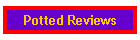 Potted Reviews